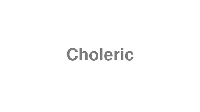How to Pronounce Choleric
