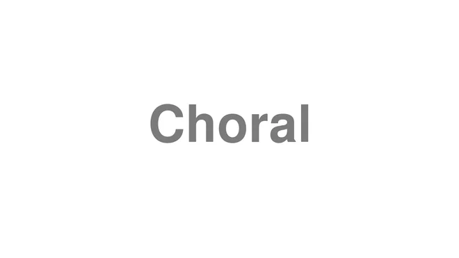 How to Pronounce Choral