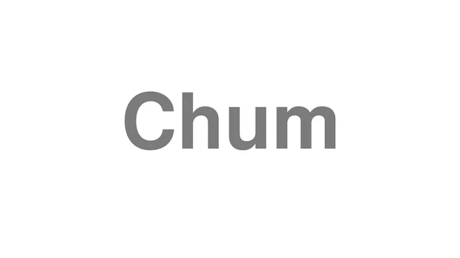 How to Pronounce Chum