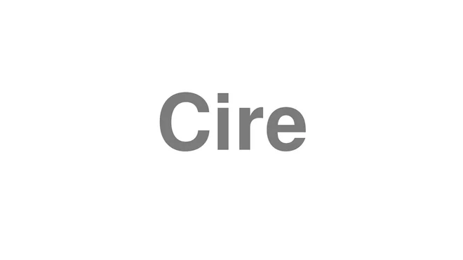 How to Pronounce Cire