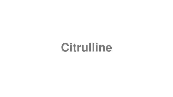 How to Pronounce Citrulline