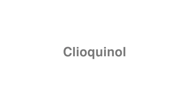 How to Pronounce Clioquinol