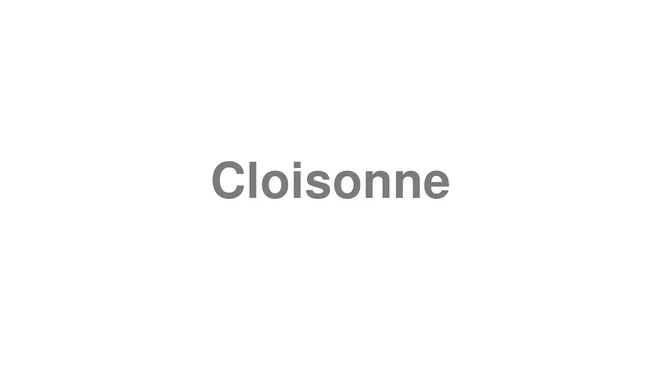 How to Pronounce Cloisonne