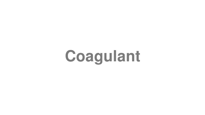 How to Pronounce Coagulant