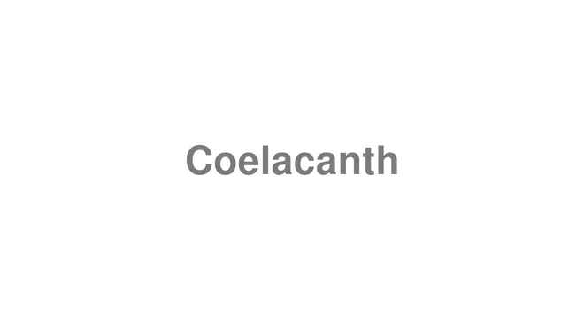 How to Pronounce Coelacanth