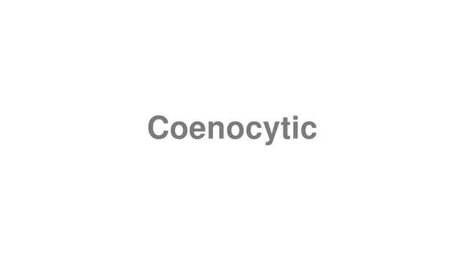 How to Pronounce Coenocytic