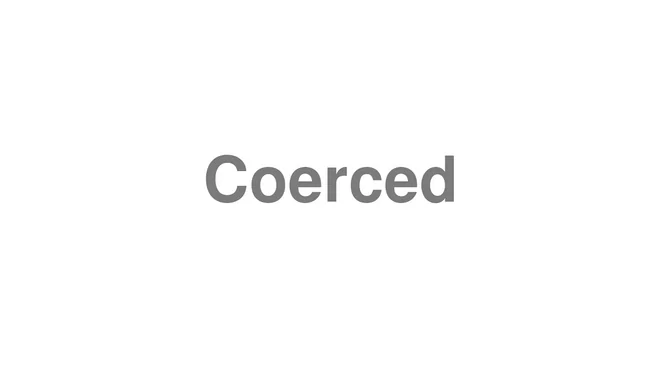 How to Pronounce Coerced