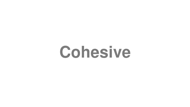 How to Pronounce Cohesive