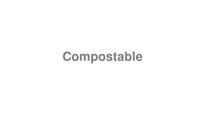 How to Pronounce Compostable