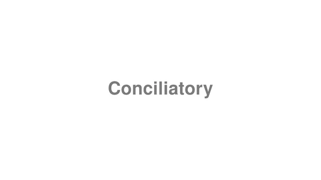 How to Pronounce Conciliatory