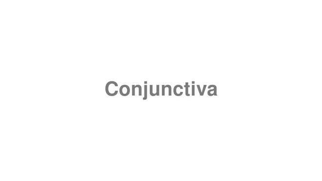 How to Pronounce Conjunctiva