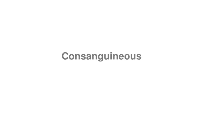 How to Pronounce Consanguineous