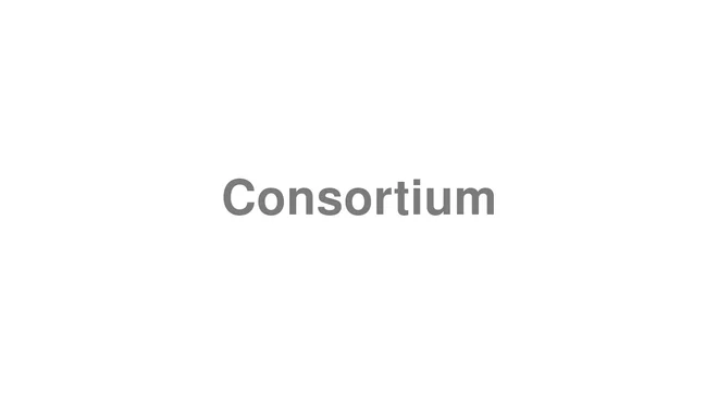 How to Pronounce Consortium