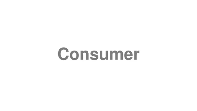 How to Pronounce Consumer