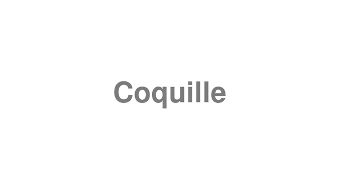 How to Pronounce Coquille