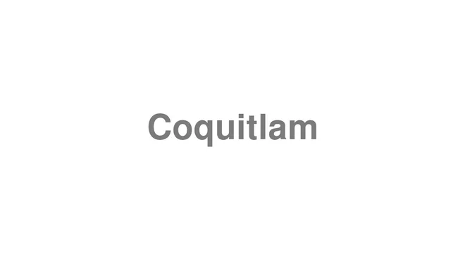 How to Pronounce Coquitlam