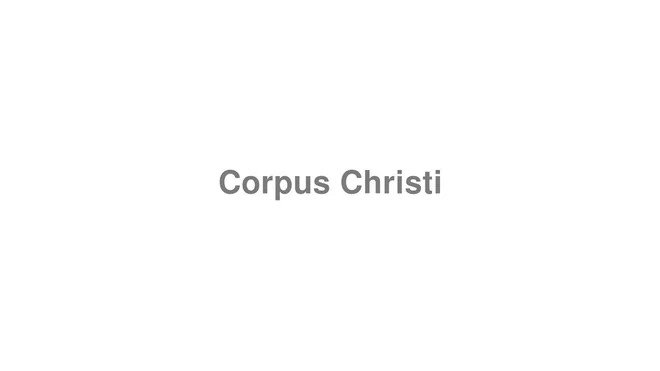 How to Pronounce Corpus Christi