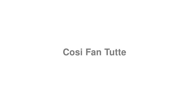 How to Pronounce Cosi Fan Tutte