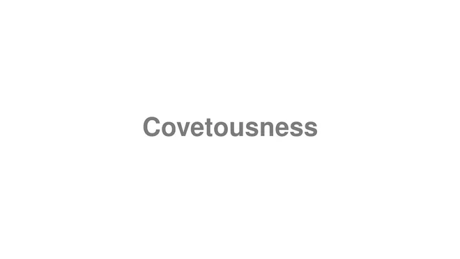 How to Pronounce Covetousness
