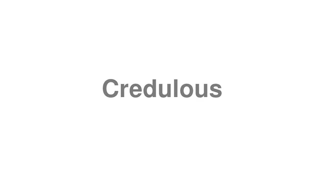 How to Pronounce Credulous