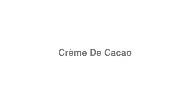 How to Pronounce Crème De Cacao