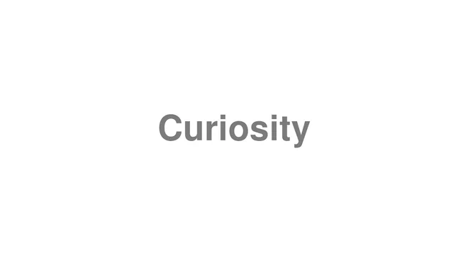 How to Pronounce Curiosity