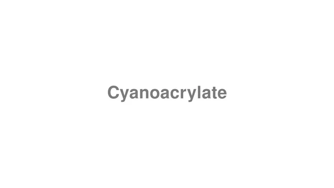 How to Pronounce Cyanoacrylate