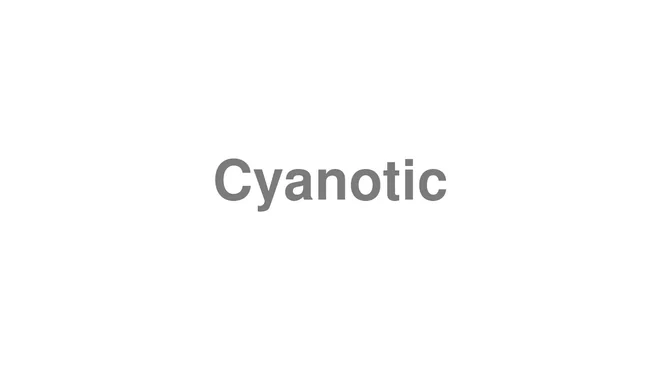 How to Pronounce Cyanotic
