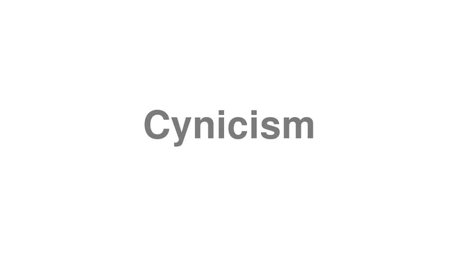 How to Pronounce Cynicism