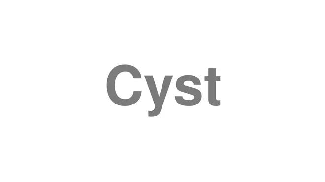 How to Pronounce Cyst