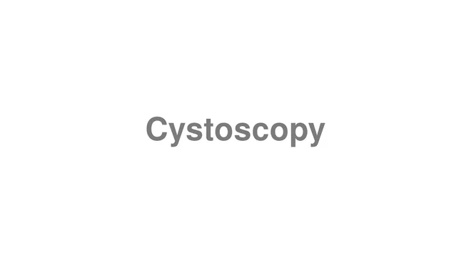 How to Pronounce Cystoscopy