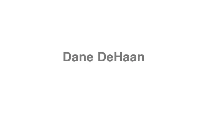 How to Pronounce Dane DeHaan
