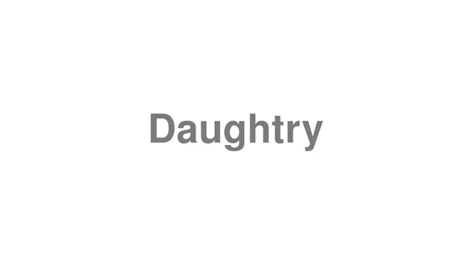 How to Pronounce Daughtry