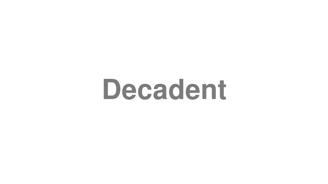 How to Pronounce Decadent