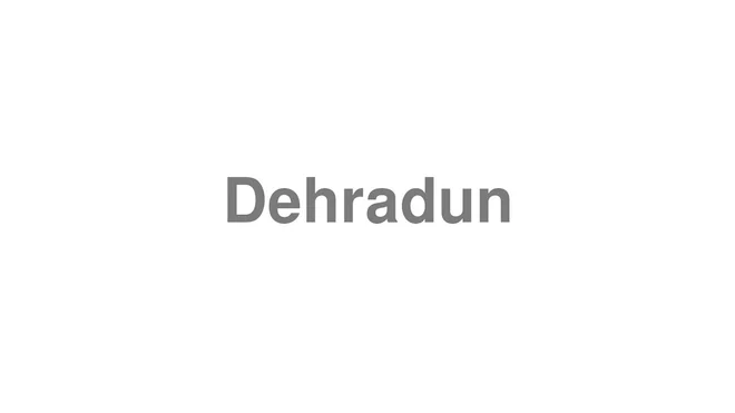 How to Pronounce Dehradun
