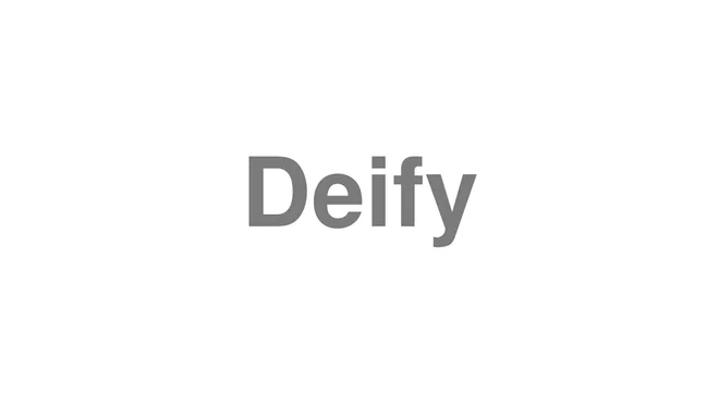 How to Pronounce Deify