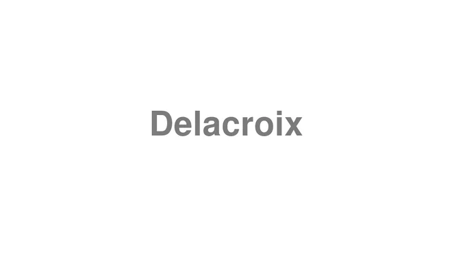 How to Pronounce Delacroix