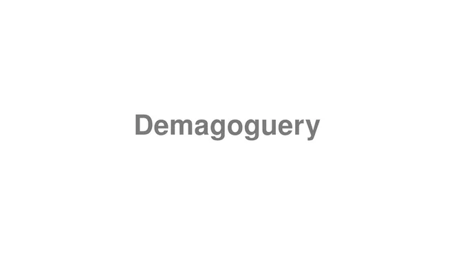 How to Pronounce Demagoguery