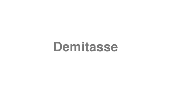 How to Pronounce Demitasse