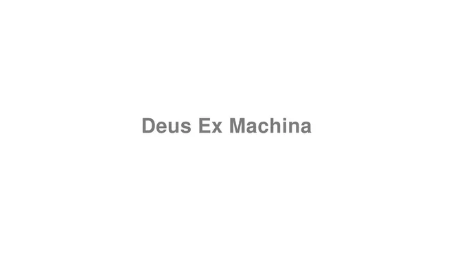 How to Pronounce Deus Ex Machina