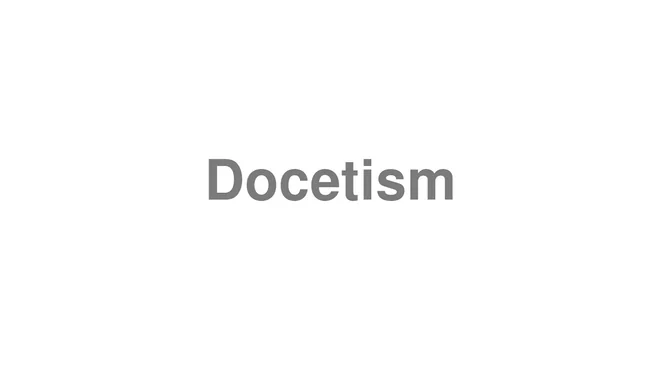 How to Pronounce Docetism