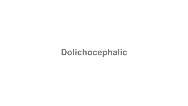 How to Pronounce Dolichocephalic