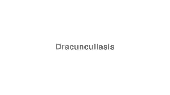 How to Pronounce Dracunculiasis