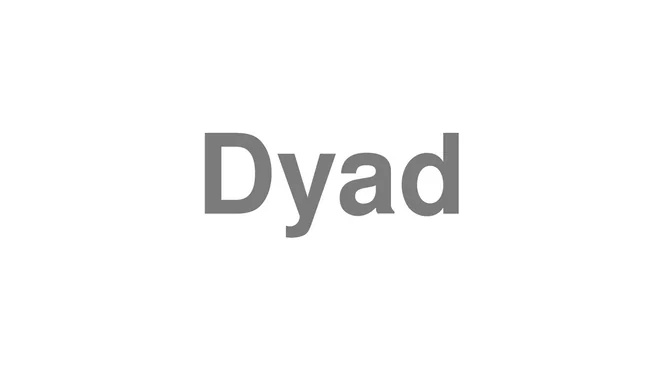 How to Pronounce Dyad