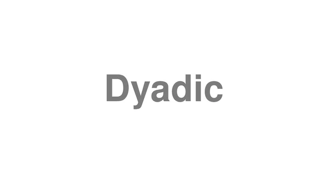 How to Pronounce Dyadic