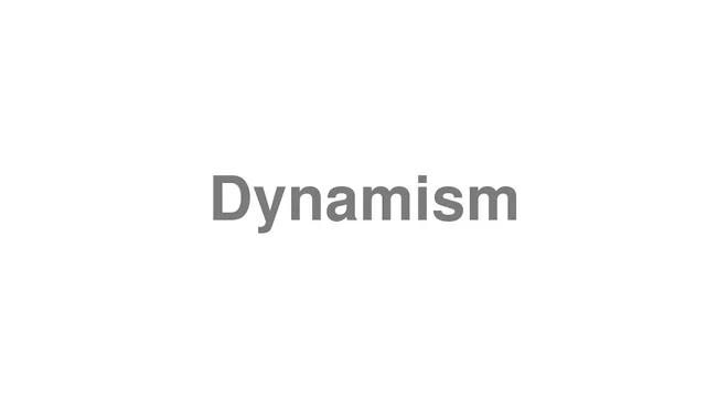 How to Pronounce Dynamism