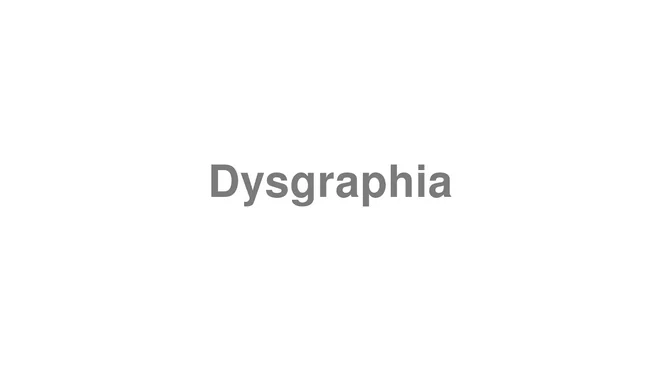 How to Pronounce Dysgraphia