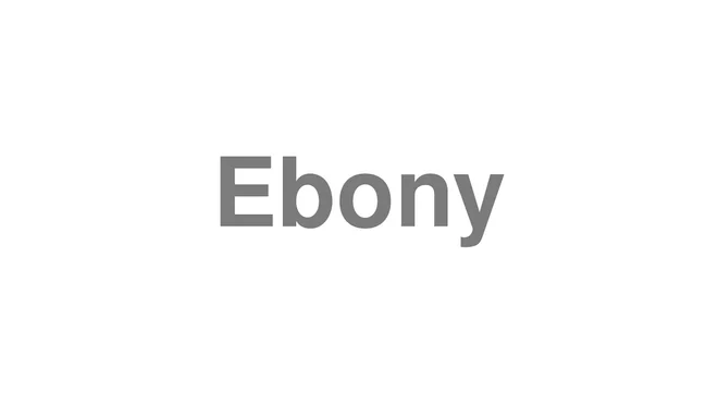How to Pronounce Ebony