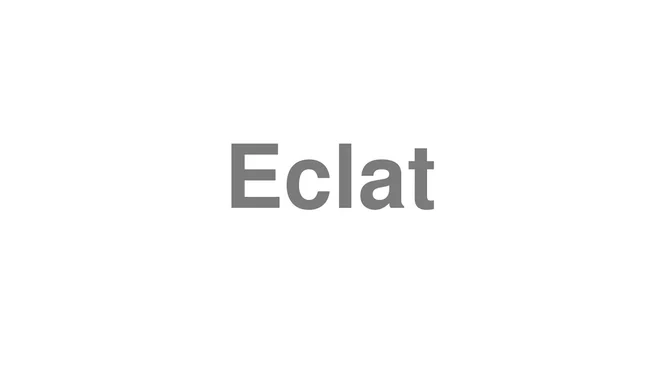 How to Pronounce Eclat