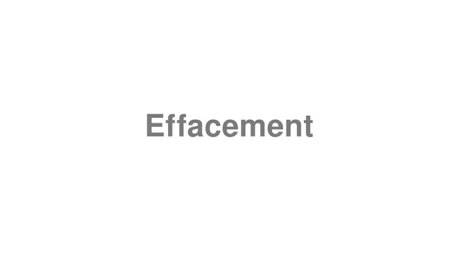 How to Pronounce Effacement